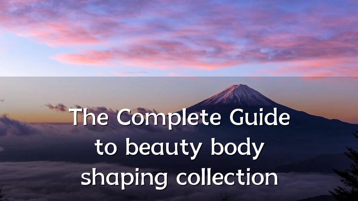 The Complete Guide to beauty body shaping collection