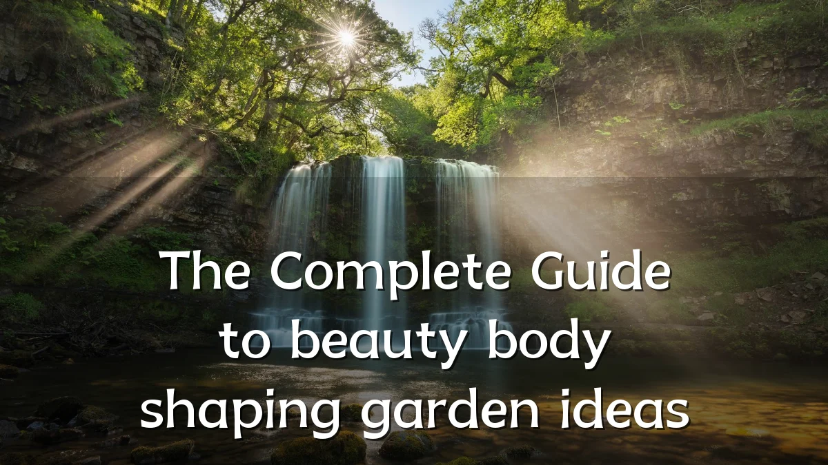 The Complete Guide to beauty body shaping garden ideas