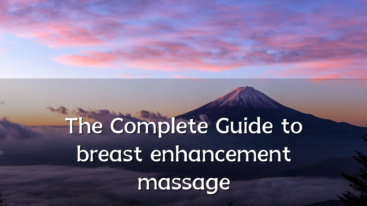 The Complete Guide to breast enhancement massage
