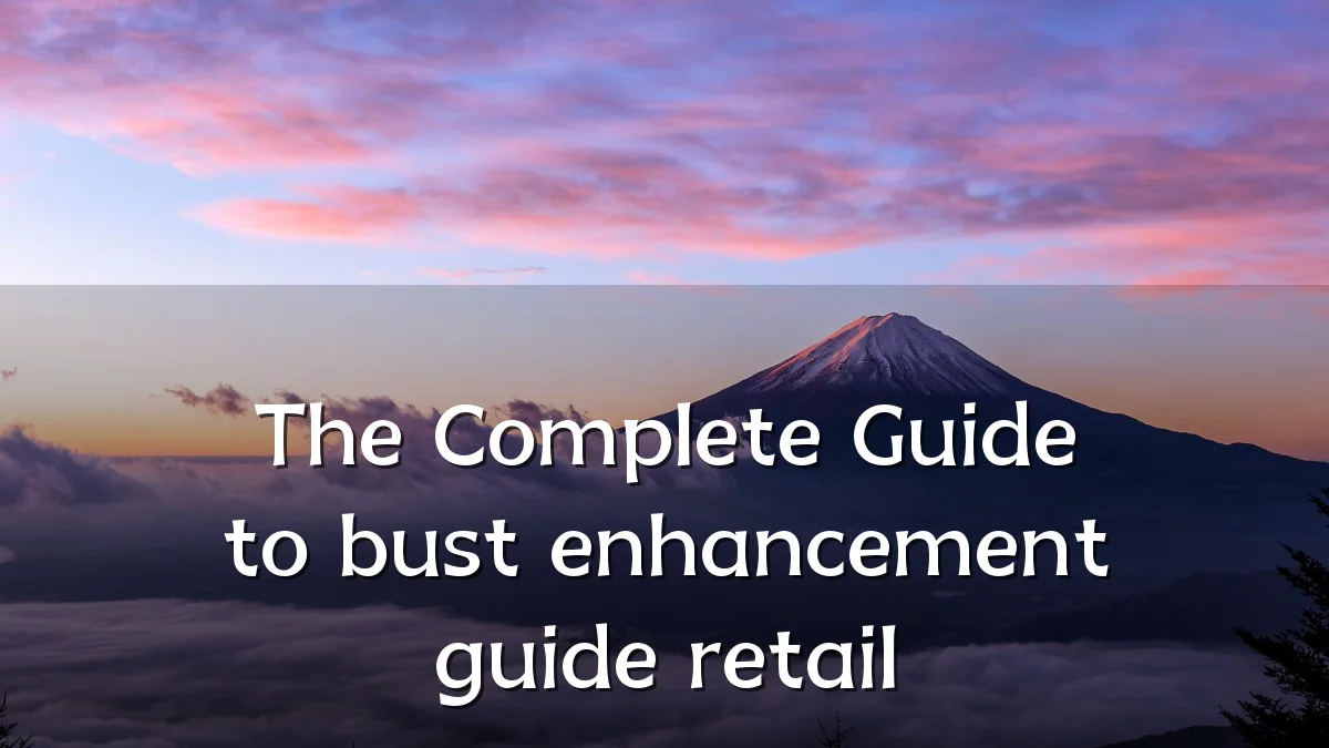 The Complete Guide to bust enhancement guide retail