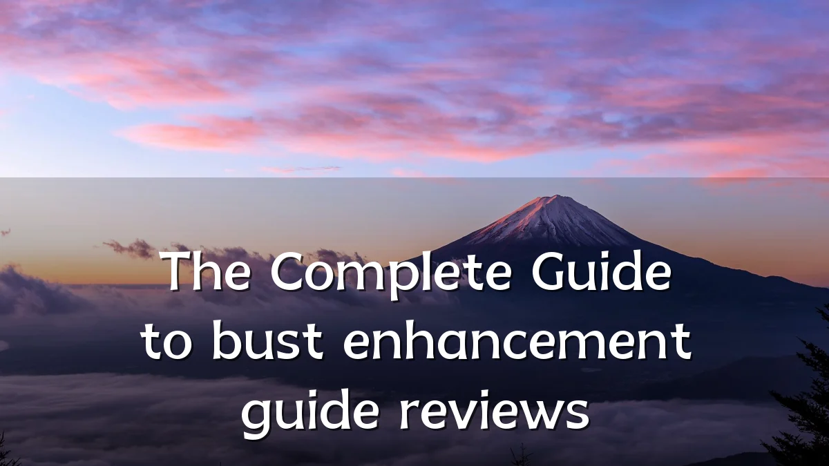 The Complete Guide to bust enhancement guide reviews