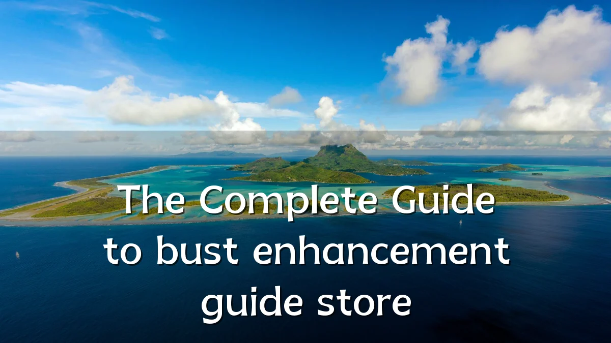 The Complete Guide to bust enhancement guide store