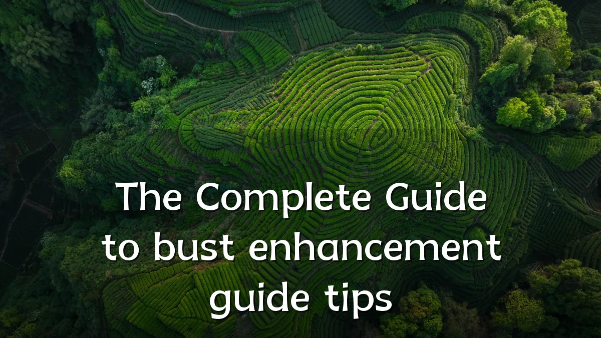 The Complete Guide to bust enhancement guide tips