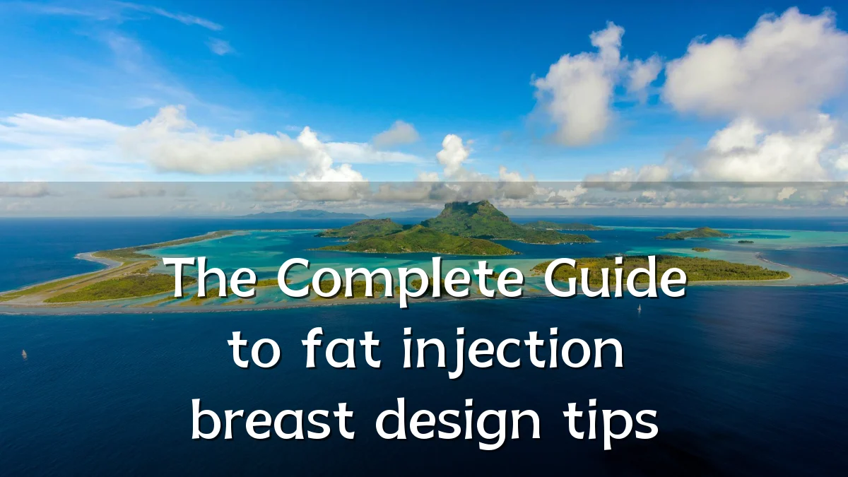 The Complete Guide to fat injection breast design tips