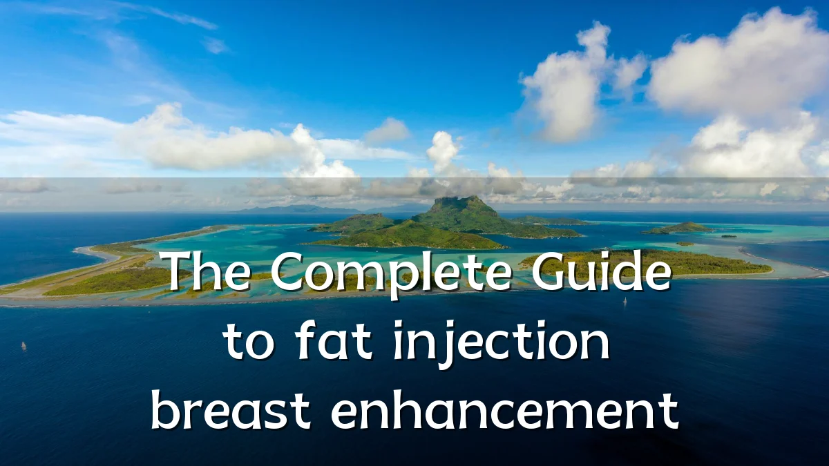 The Complete Guide to fat injection breast enhancement