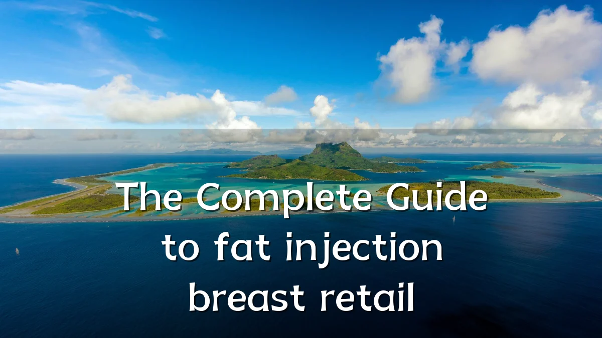 The Complete Guide to fat injection breast retail
