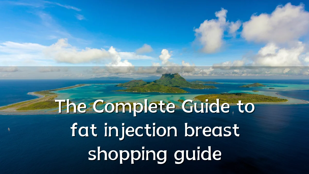 The Complete Guide to fat injection breast shopping guide