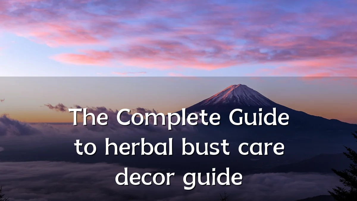 The Complete Guide to herbal bust care decor guide