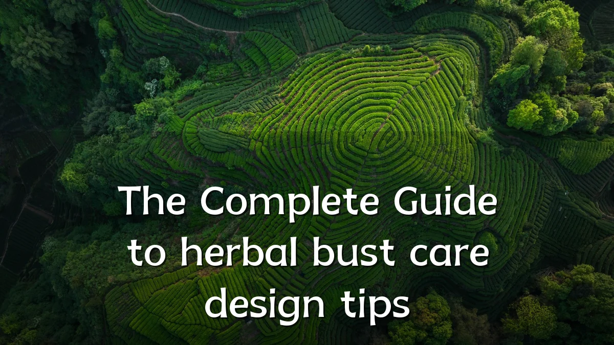 The Complete Guide to herbal bust care design tips