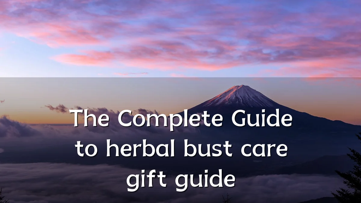 The Complete Guide to herbal bust care gift guide