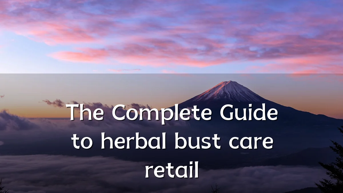 The Complete Guide to herbal bust care retail