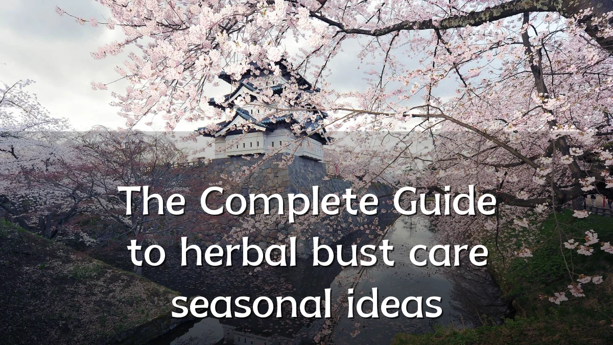 The Complete Guide to herbal bust care seasonal ideas