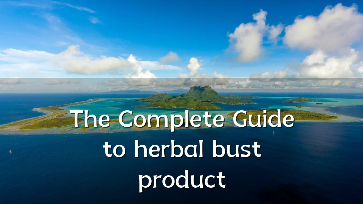The Complete Guide to herbal bust product