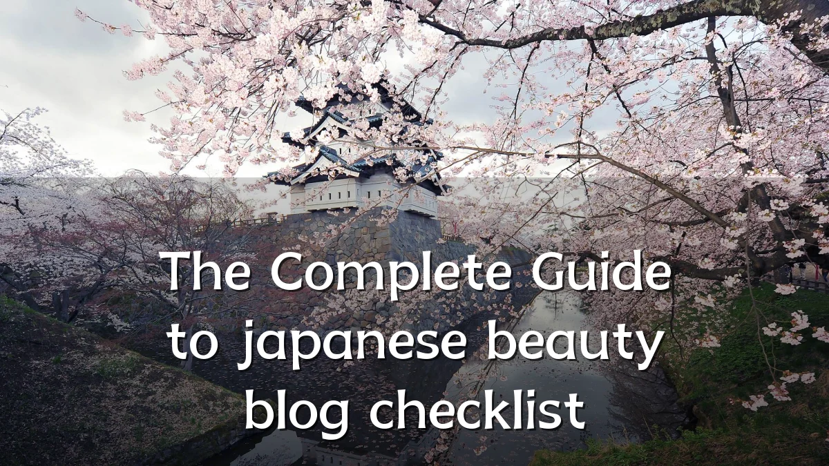 The Complete Guide to japanese beauty blog checklist