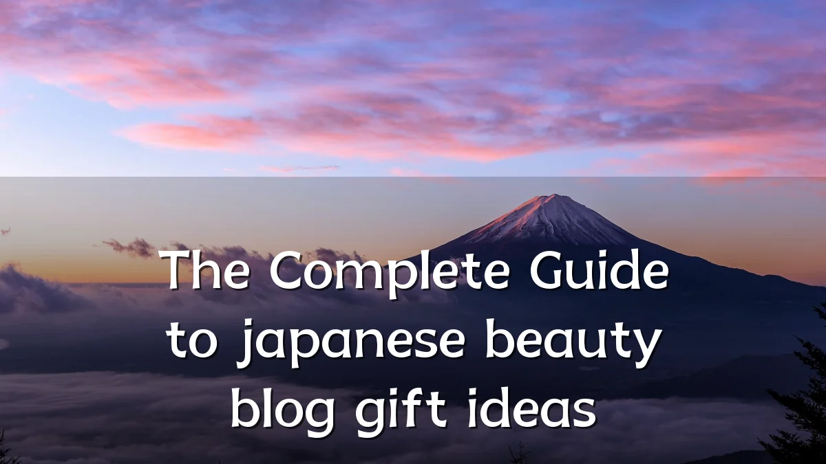 The Complete Guide to japanese beauty blog gift ideas