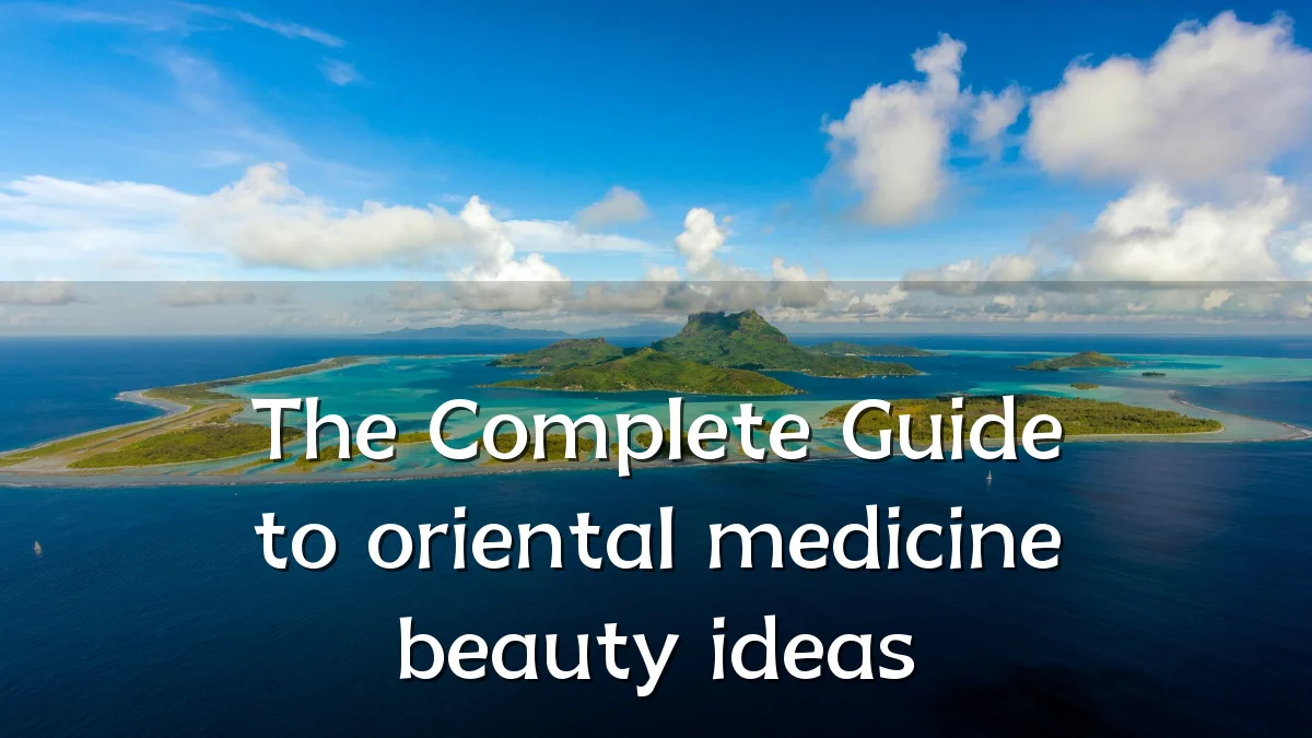 The Complete Guide to oriental medicine beauty ideas