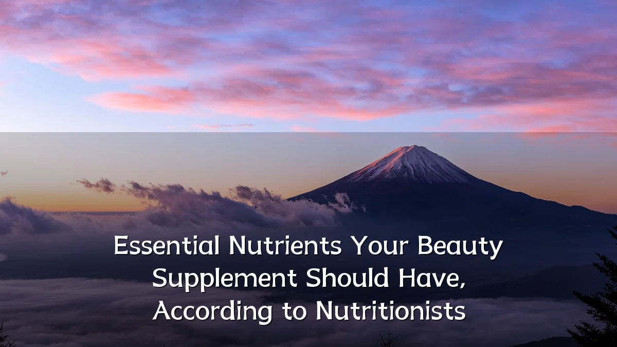 Essential Nutrients Your Beauty Supplement Should Have, According to Nutritionists
