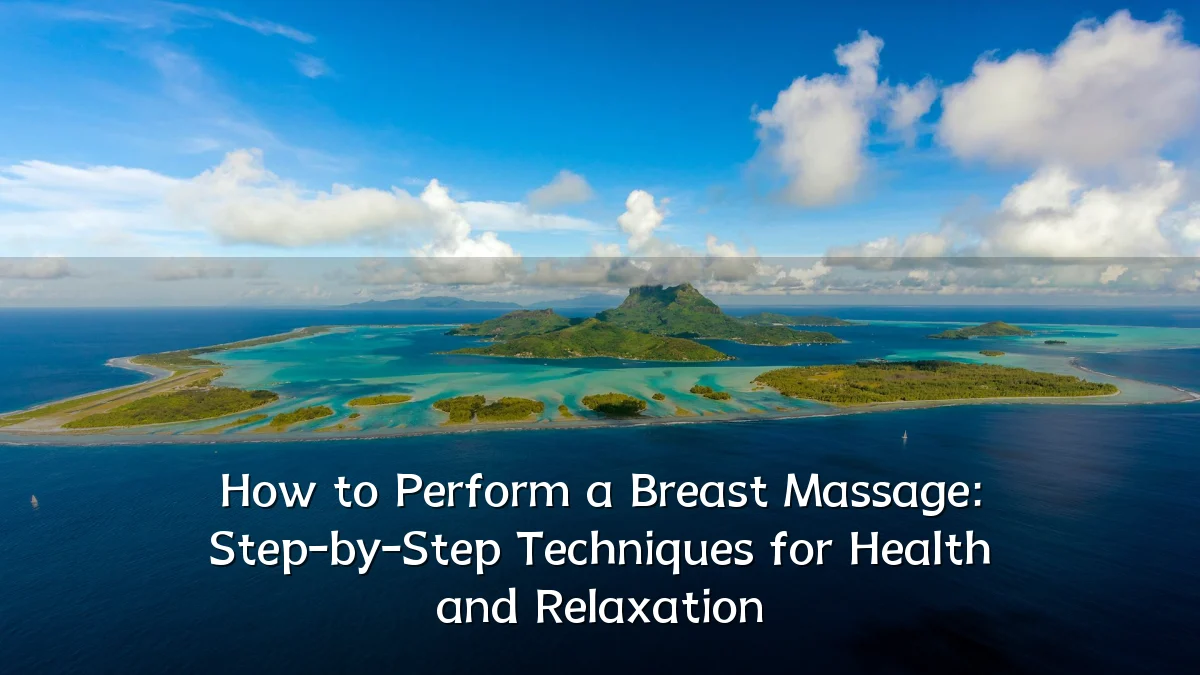 How to Perform a Breast Massage: Step-by-Step Techniques for Health and Relaxation