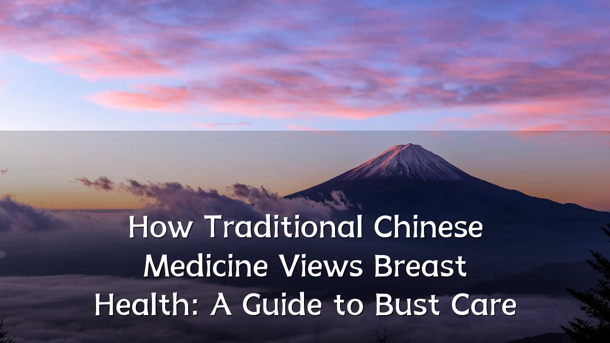How Traditional Chinese Medicine Views Breast Health: A Guide to Bust Care