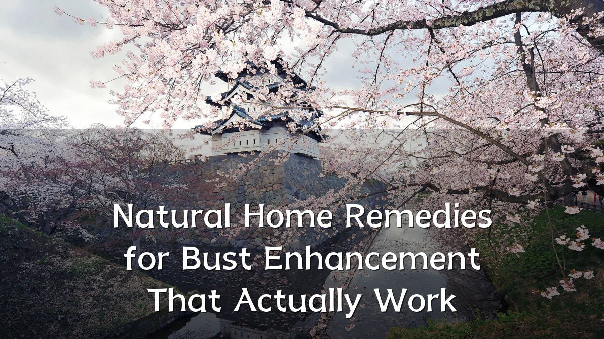 Natural Home Remedies for Bust Enhancement That Actually Work