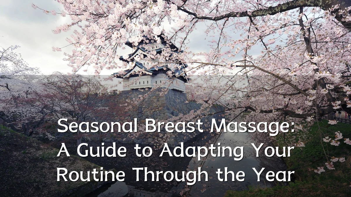 Seasonal Breast Massage: A Guide to Adapting Your Routine Through the Year