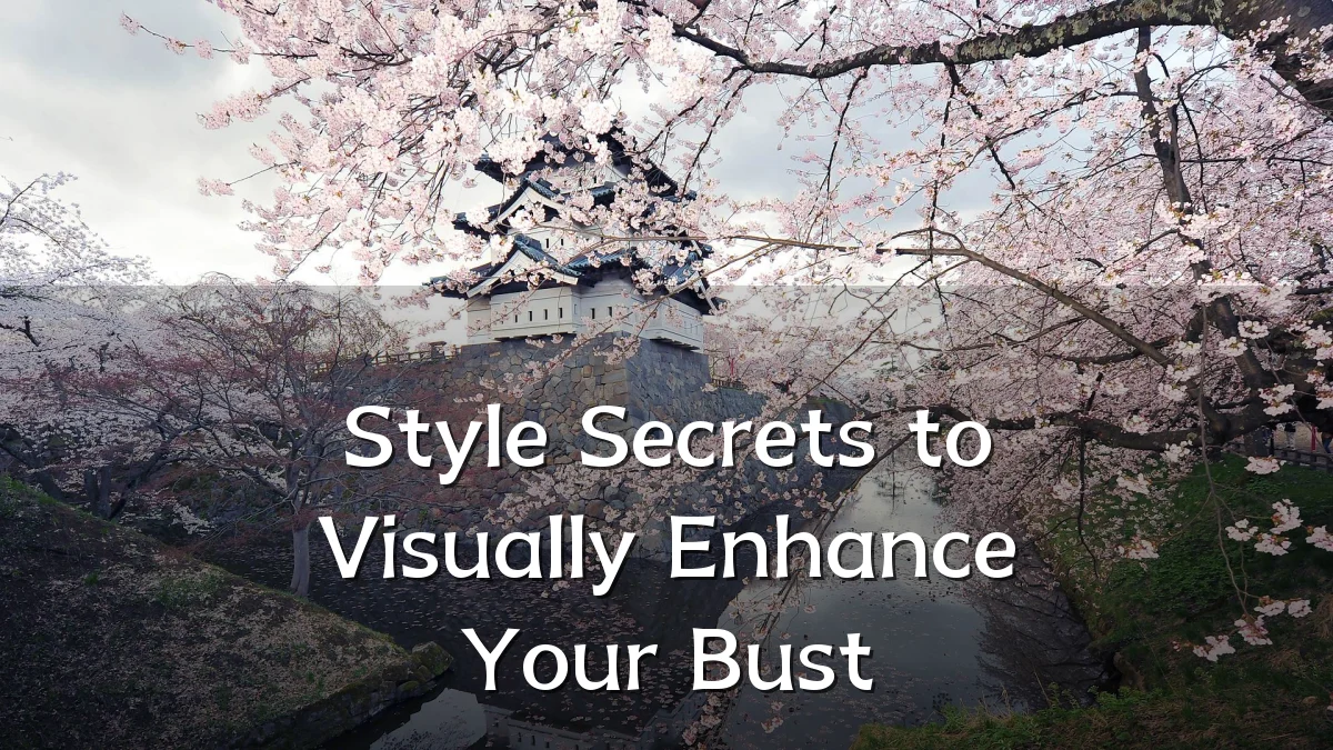 Style Secrets to Visually Enhance Your Bust