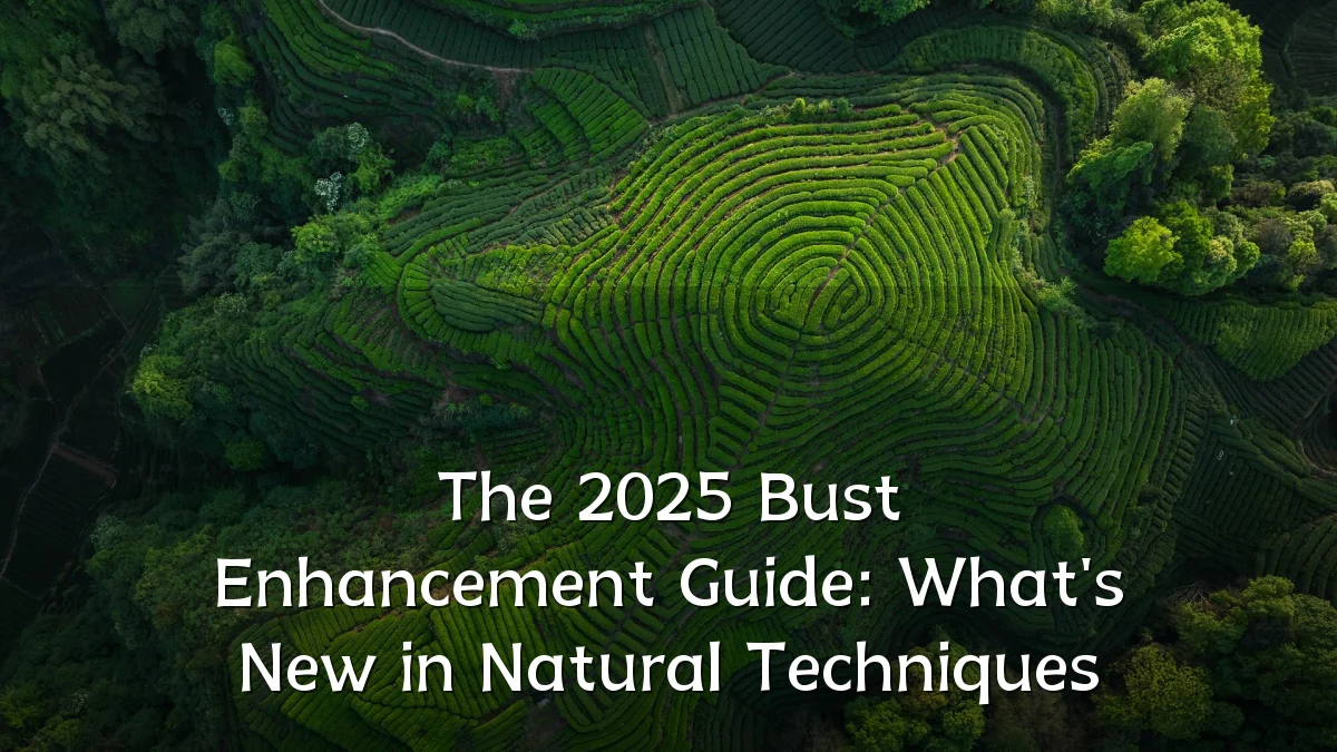 The 2025 Bust Enhancement Guide: What's New in Natural Techniques