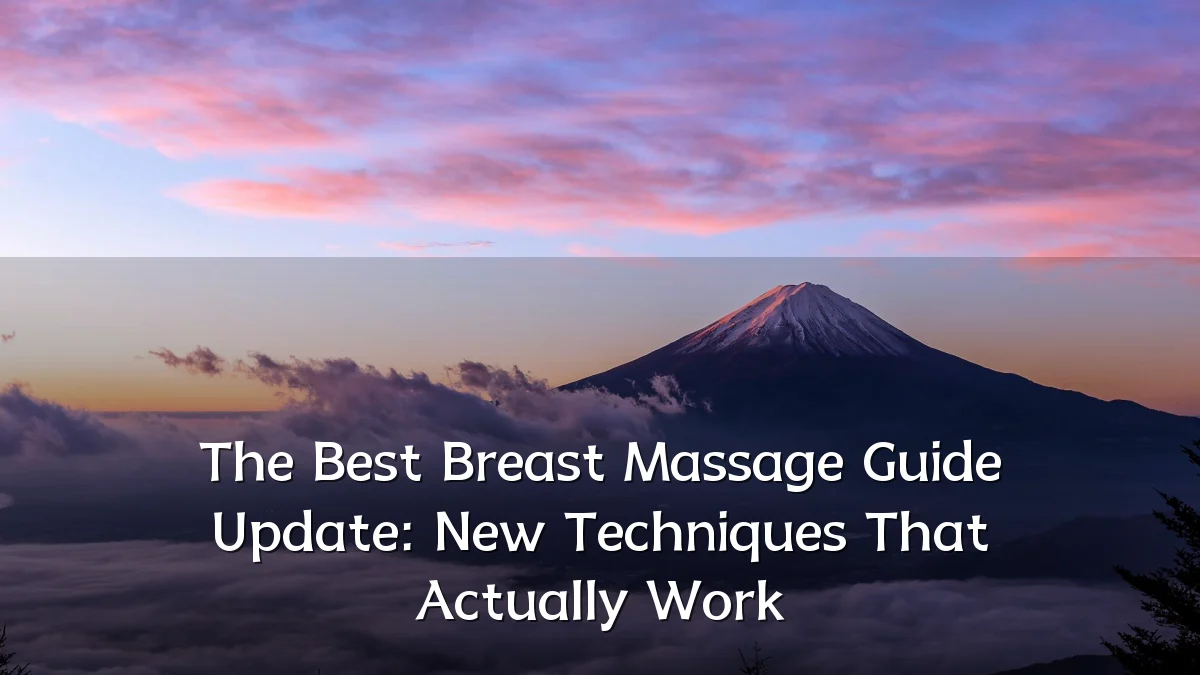 The Best Breast Massage Guide Update: New Techniques That Actually Work