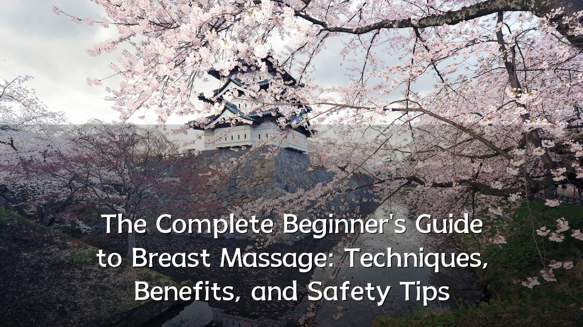 The Complete Beginner's Guide to Breast Massage: Techniques, Benefits, and Safety Tips