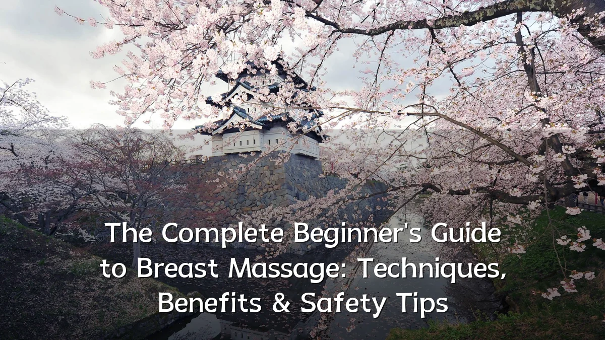 The Complete Beginner's Guide to Breast Massage: Techniques, Benefits & Safety Tips