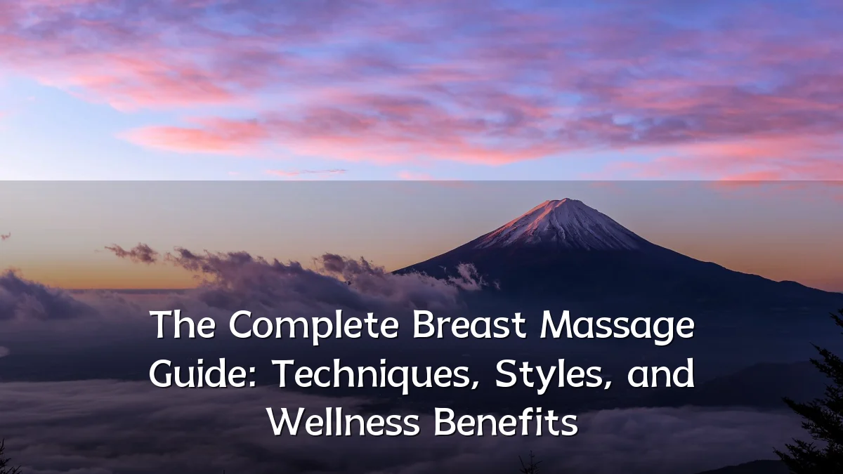 The Complete Breast Massage Guide: Techniques, Styles, and Wellness Benefits
