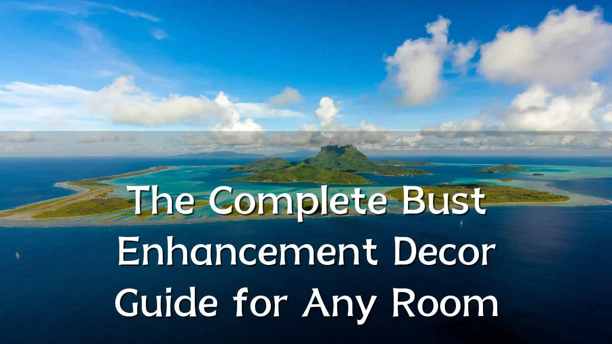 The Complete Bust Enhancement Decor Guide for Any Room