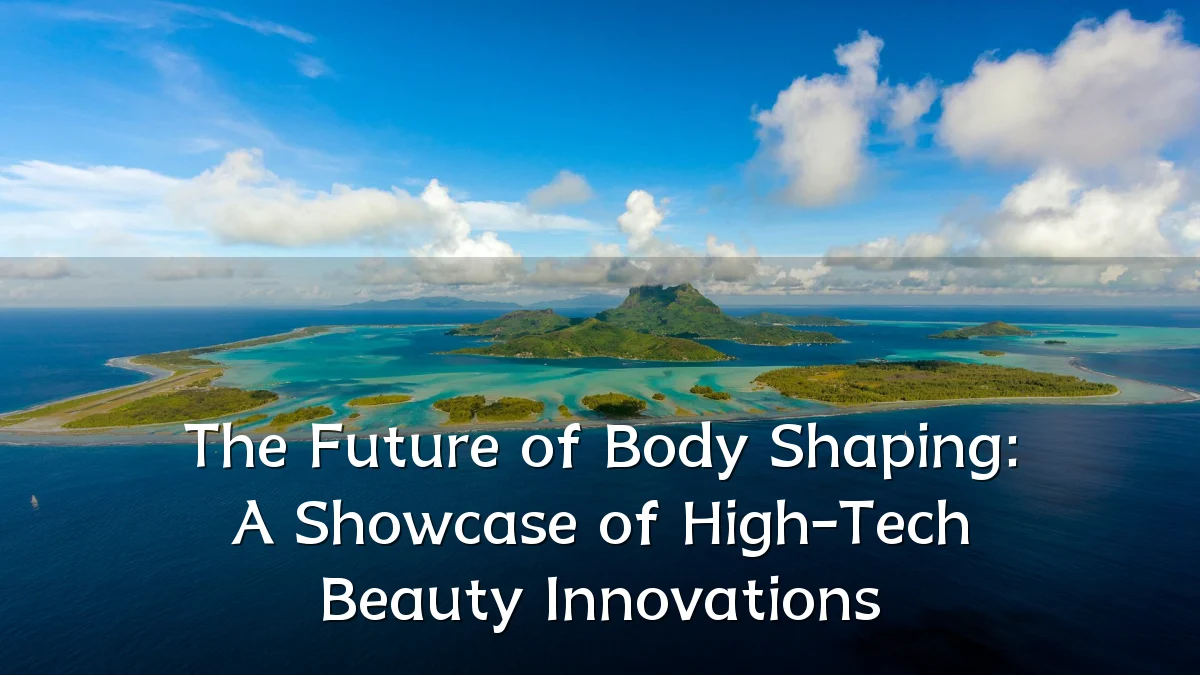 The Future of Body Shaping: A Showcase of High-Tech Beauty Innovations