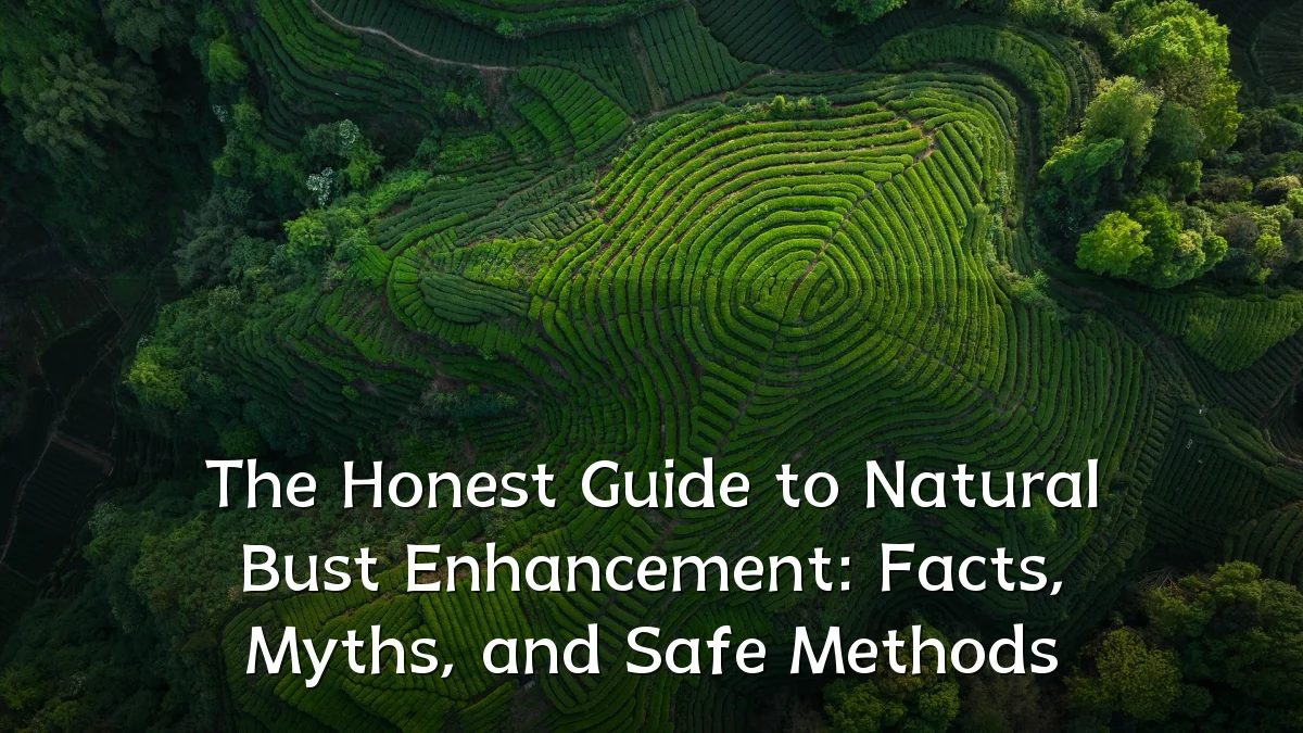 The Honest Guide to Natural Bust Enhancement: Facts, Myths, and Safe Methods