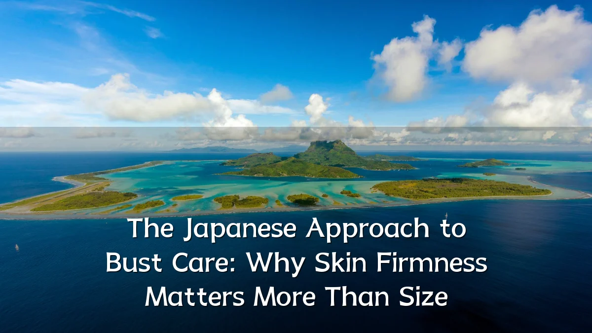 The Japanese Approach to Bust Care: Why Skin Firmness Matters More Than Size