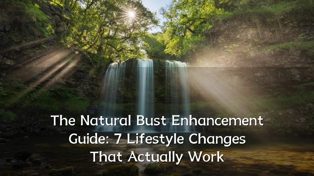 The Natural Bust Enhancement Guide: 7 Lifestyle Changes That Actually Work