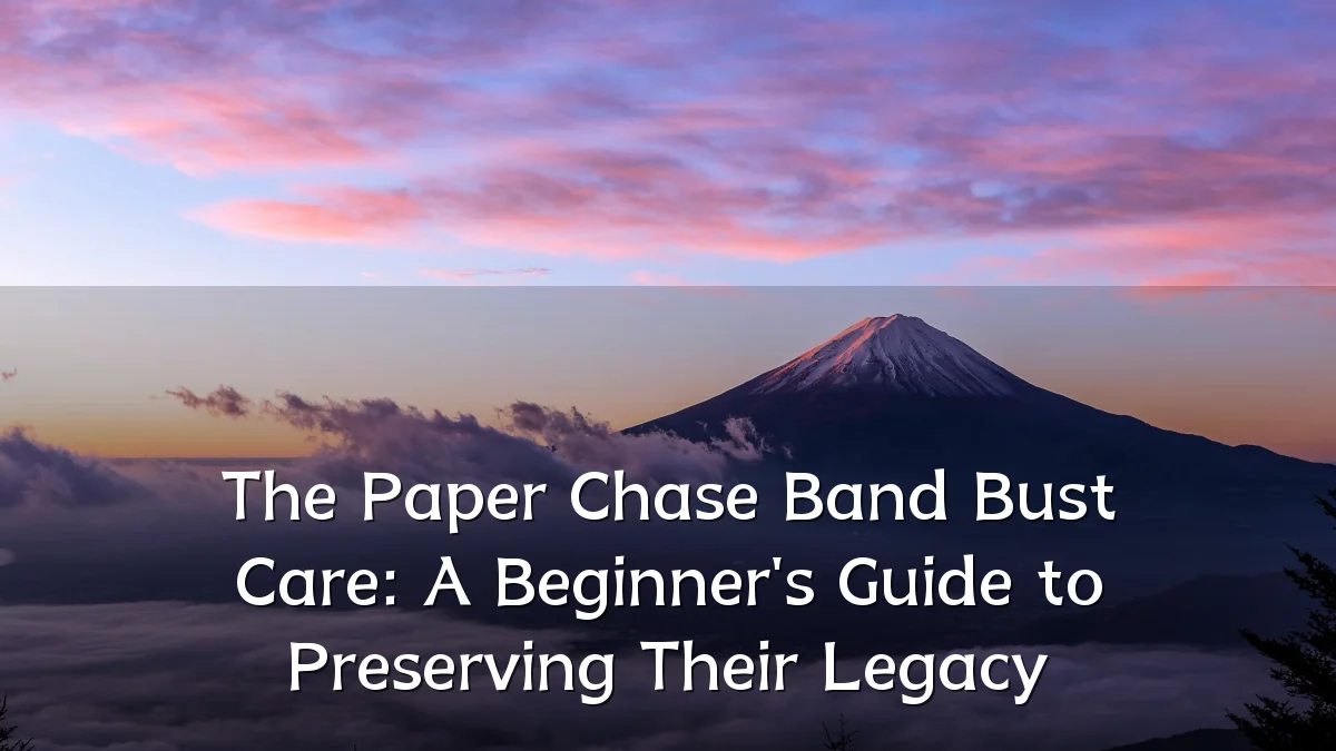 The Paper Chase Band Bust Care: A Beginner's Guide to Preserving Their Legacy