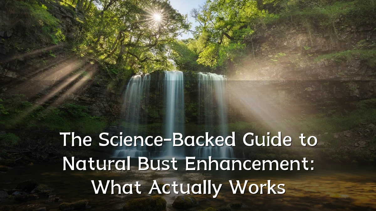 The Science-Backed Guide to Natural Bust Enhancement: What Actually Works