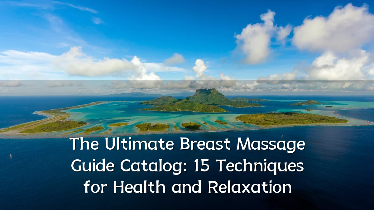 The Ultimate Breast Massage Guide Catalog: 15 Techniques for Health and Relaxation