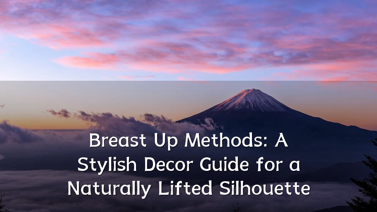 Breast Up Methods: A Stylish Decor Guide for a Naturally Lifted Silhouette