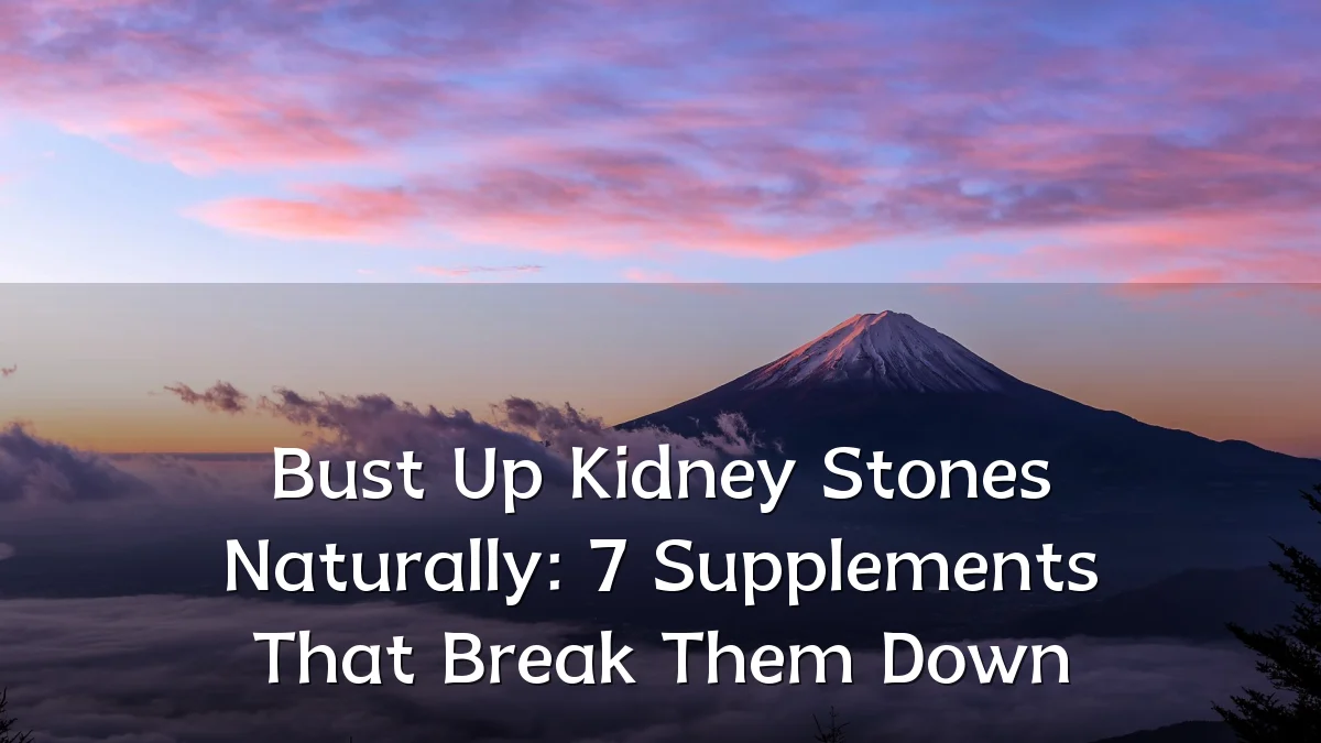 Bust Up Kidney Stones Naturally: 7 Supplements That Break Them Down