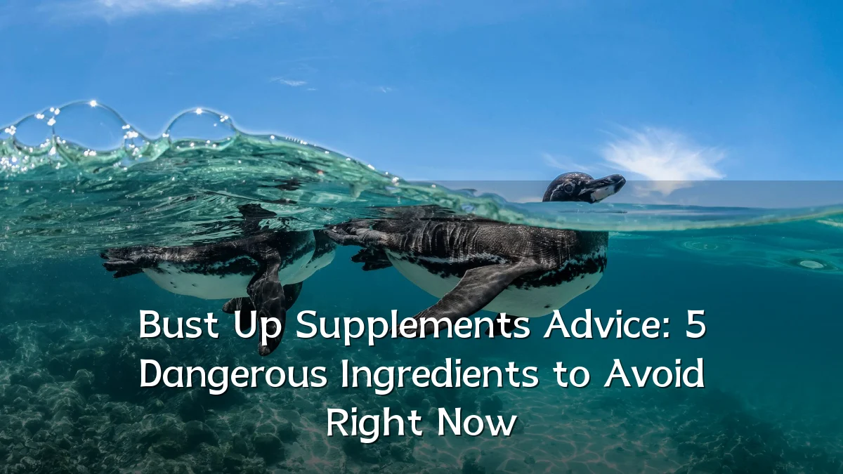 Bust Up Supplements Advice: 5 Dangerous Ingredients to Avoid Right Now