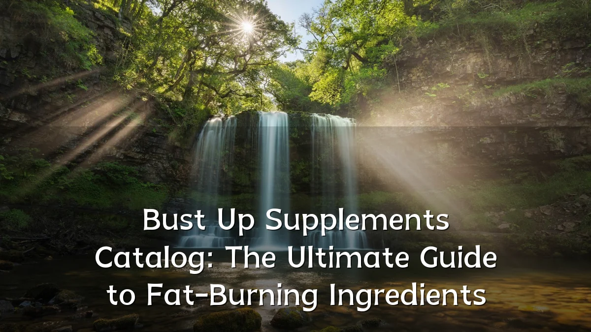 Bust Up Supplements Catalog: The Ultimate Guide to Fat-Burning Ingredients