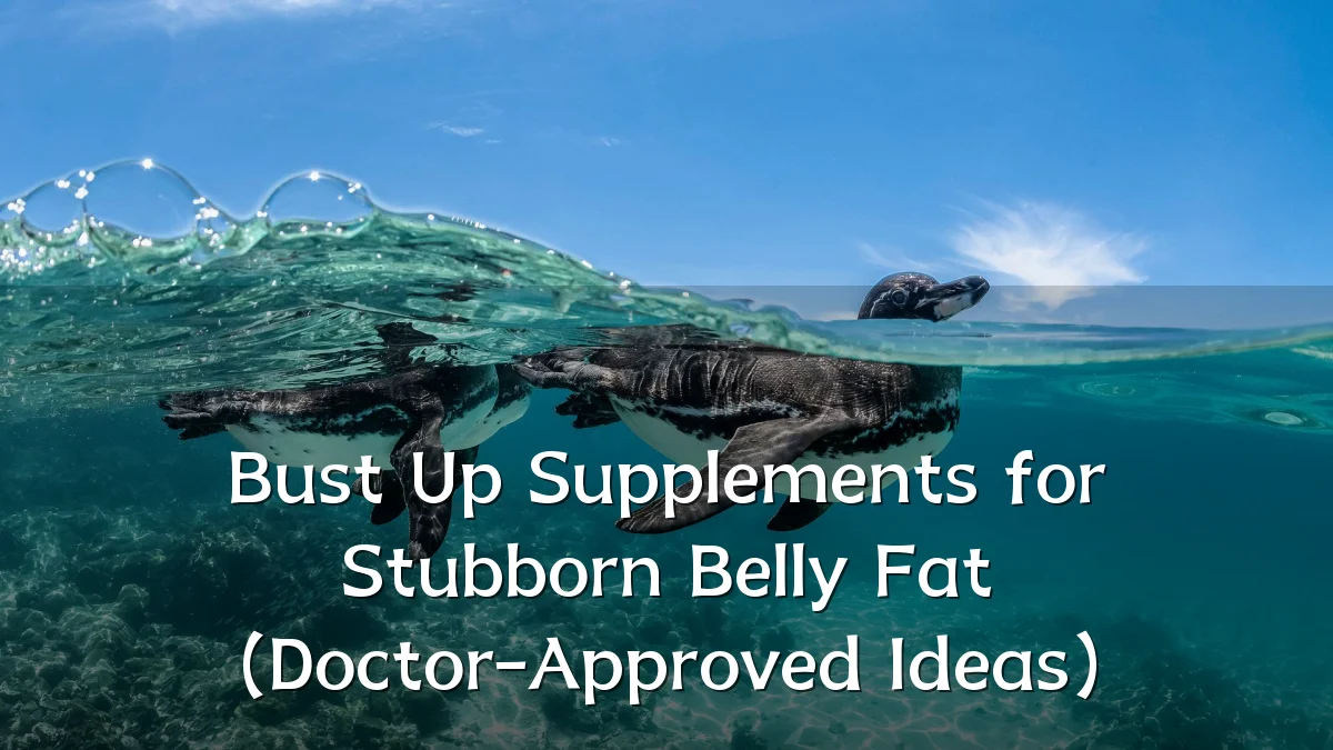 Bust Up Supplements for Stubborn Belly Fat (Doctor-Approved Ideas)