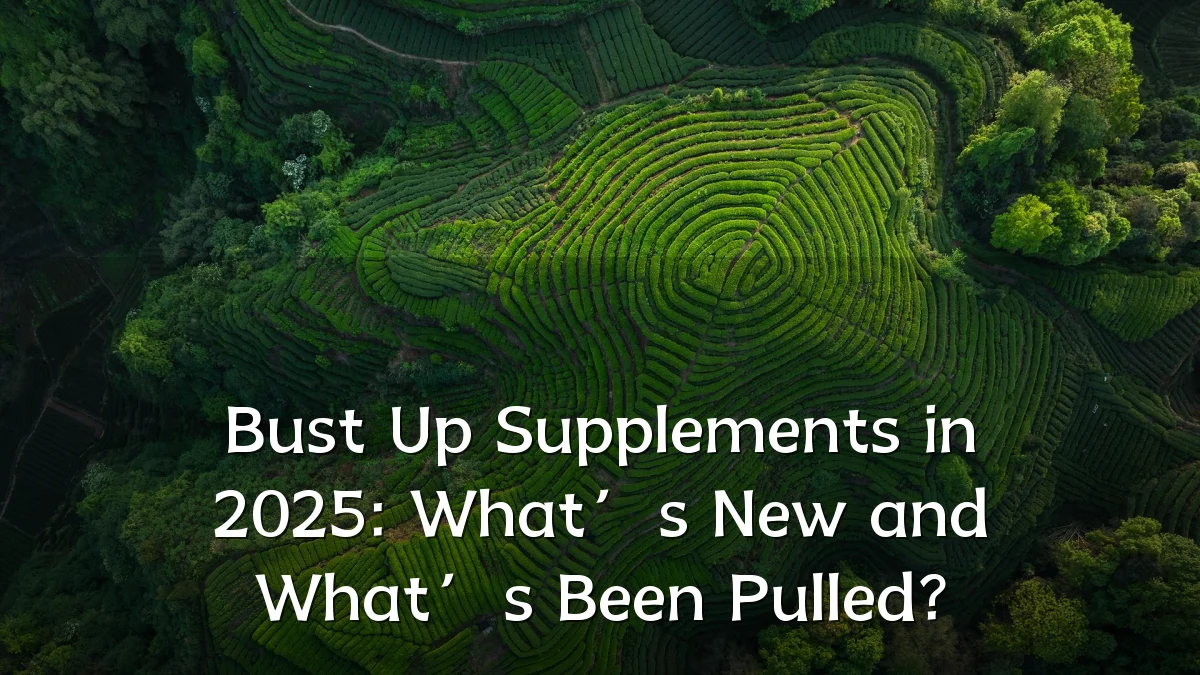 Bust Up Supplements in 2025: What’s New and What’s Been Pulled?