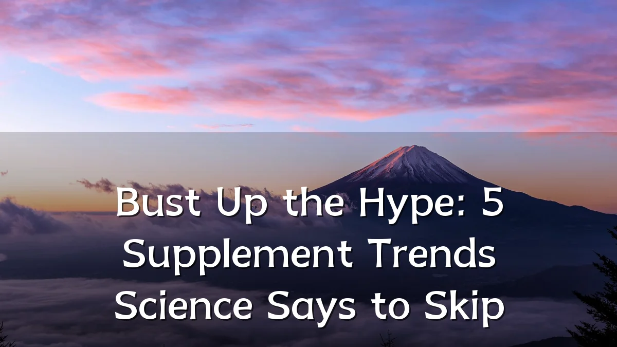Bust Up the Hype: 5 Supplement Trends Science Says to Skip