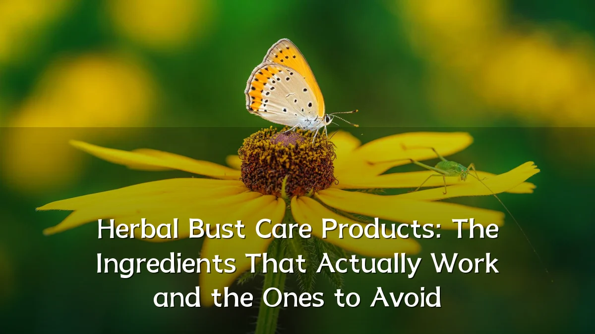 Herbal Bust Care Products: The Ingredients That Actually Work and the Ones to Avoid