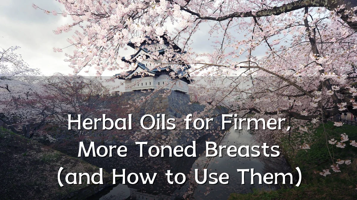 Herbal Oils for Firmer, More Toned Breasts (and How to Use Them)