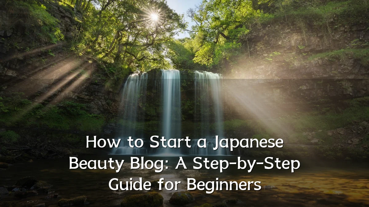 How to Start a Japanese Beauty Blog: A Step-by-Step Guide for Beginners