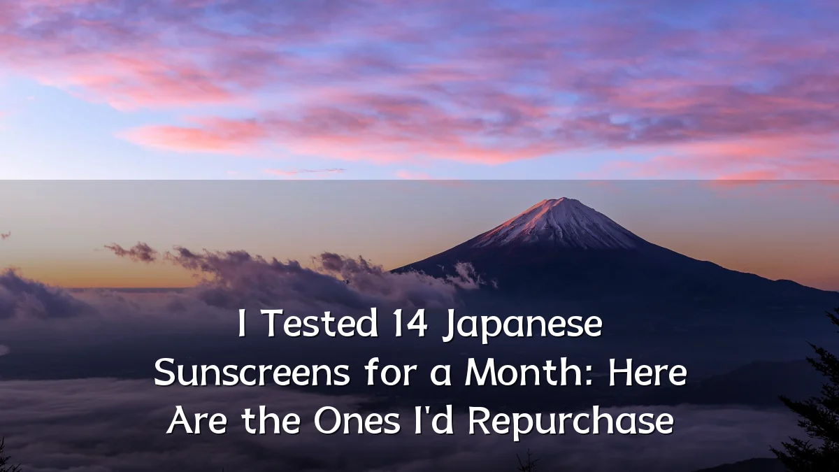 I Tested 14 Japanese Sunscreens for a Month: Here Are the Ones I'd Repurchase